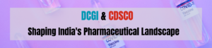 The DCGI & CDSCO: Shaping India's Pharmaceutical Landscape in 2025