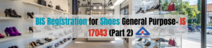 BIS Registration for Shoes General Purpose- IS 17043 (Part 2)