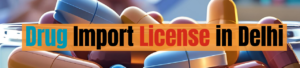 Easy Process to Get a Drug Import License in Delhi