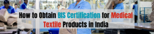 How to Obtain BIS Certification for Medical Textile Products in India?