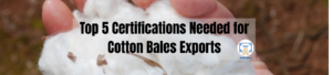 Top 5 Certifications Needed for Cotton Bales Exports