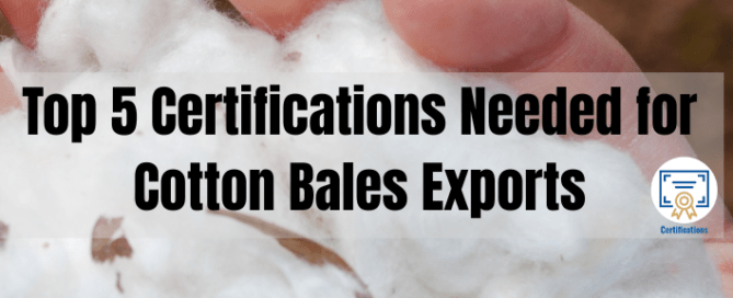 Top 5 Certifications Needed for Cotton Bales Exports