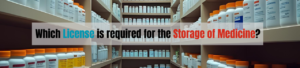 Which License is required for the Storage of Medicine?