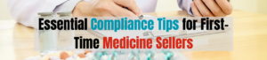 Essential Compliance Tips for First-Time Medicine Sellers