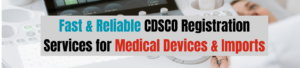 Fast & Reliable CDSCO Registration Services for Medical Devices & Imports