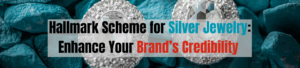 Hallmark Scheme for Silver Jewelry: Enhance Your Brand’s Credibility