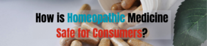 How is Homeopathic Medicine Safe for Consumers?