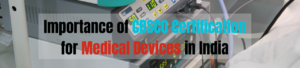 Importance of CDSCO Certification for Medical Devices in India