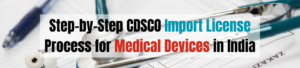 Step-by-Step CDSCO Import License Process for Medical Devices in India