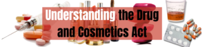 Understanding the Drug and Cosmetics Act: What It Means for You