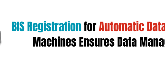BIS Registration for Automatic Data Processing Machines Ensures Data Management