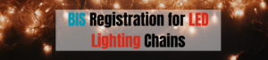 BIS Registration for LED Lighting Chains Ensures Safety—IS 10322- 5