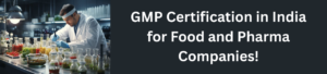GMP Certification in India for Food and Pharma Companies!