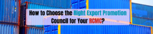 How to Choose the Right Export Promotion Council for Your RCMC?