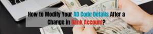 How to Modify Your AD Code Details After a Change in Bank Account?