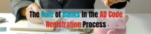 The Role of Banks in the AD Code Registration Process