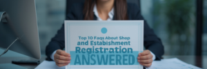 Top 10 Frequently Asked Questions for Shop & Establishment Registration