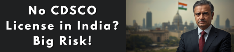 What Risks Do Businesses Face Without a Valid CDSCO License in India?