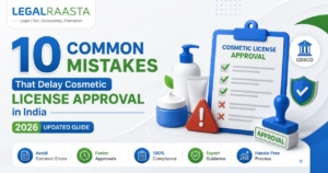 10 Common Mistakes That Delay Cosmetic License Approval in India: 2026 Updated Guide