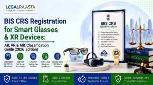 BIS CRS Registration for Smart Glasses & XR Devices in 2026: AR, VR & MR Classification Guide
